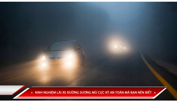 KINH NGHIỆM LÁI XE ĐƯỜNG SƯƠNG MÙ CỰC KỲ AN TOÀN MÀ BẠN NÊN BIẾT
